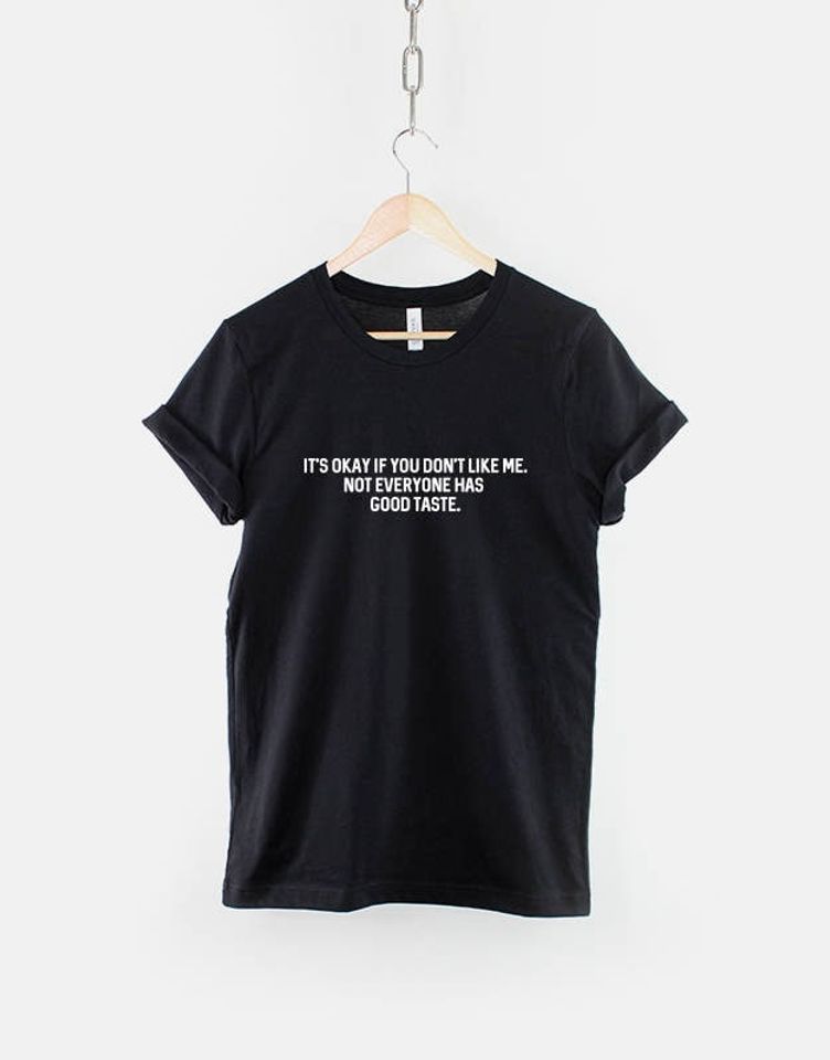 It's okay if you don't like me, not everyone has good taste - Positive Slogan Mantra Shirt