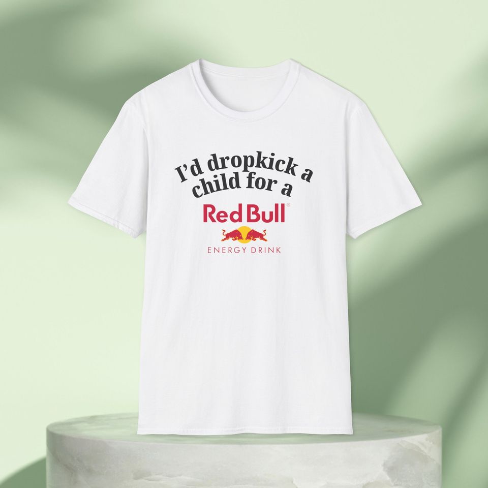 I'd Dropkick a Child for a Redbull Energy Drink Graphic Tee Funny Gift, Funny Meme shirt