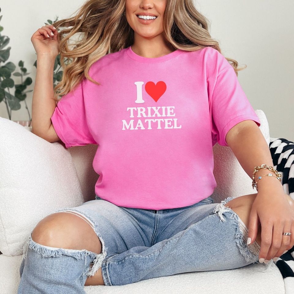 I Love Trixie Mattel | Funny Shirt, Oversized Tee
