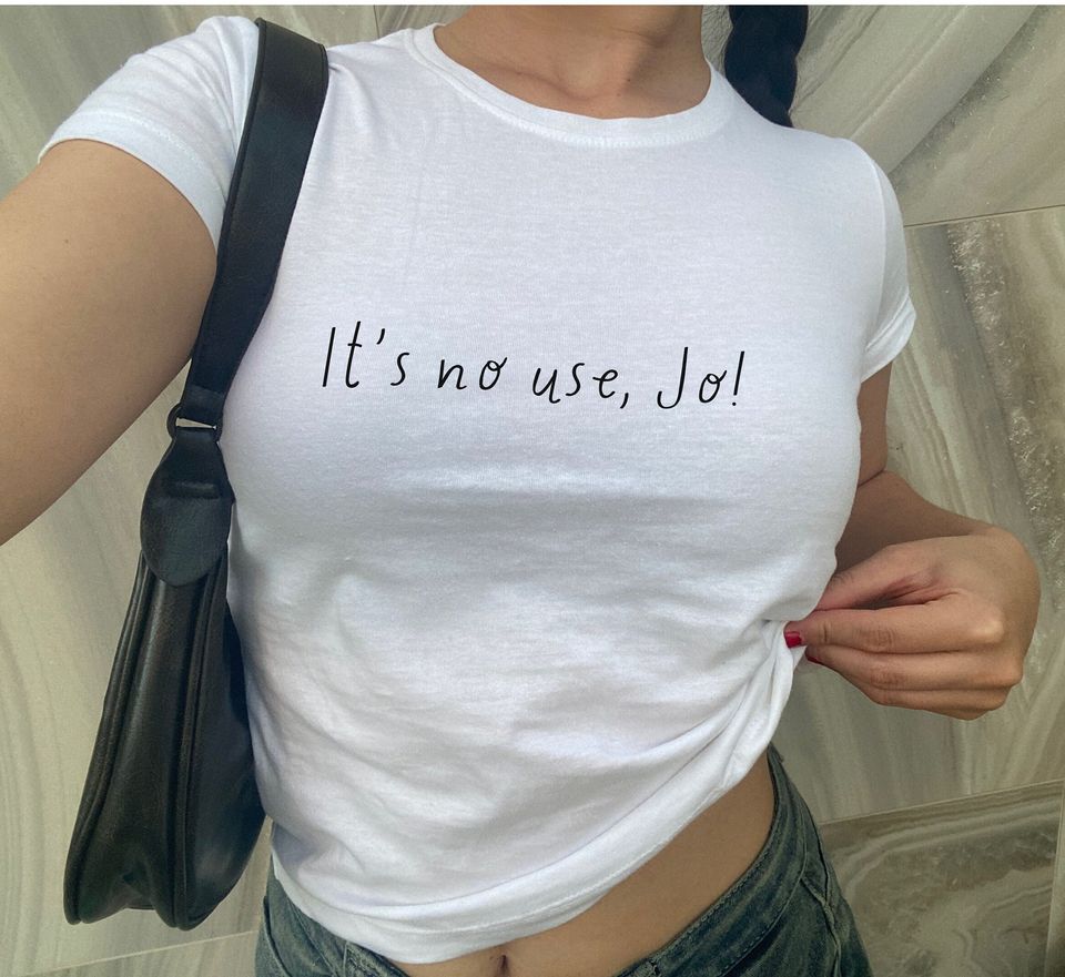 Its no use, Jo Baby Tee | Little Women Quote Tee | Womens Fitted Tee | Trendy 90s Baby Tee | Vintage Style Baby Tee | Trendy Y2K Baby Tee