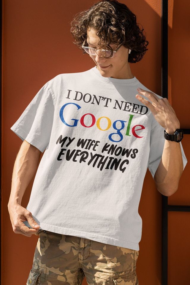 I Don't Need Google My Wife Knows Everything T-Shirt, Father's Day Gift, Funny Shirt For Dad, Father Birthday Tee, Cute Dad Gift Ideas