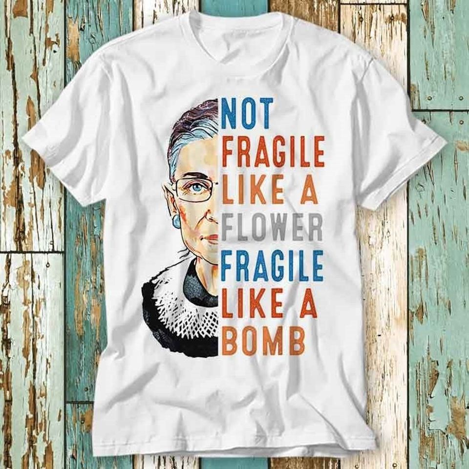 RBG Not Fragile Like A Flower Fragile Like Bomb Feminist Notorious Equality I Dissent T Shirt Top Unisex Ladies Mens Tee Retro Fashion S832