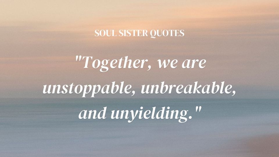 Quotes for unbreakable bond of soul sisters