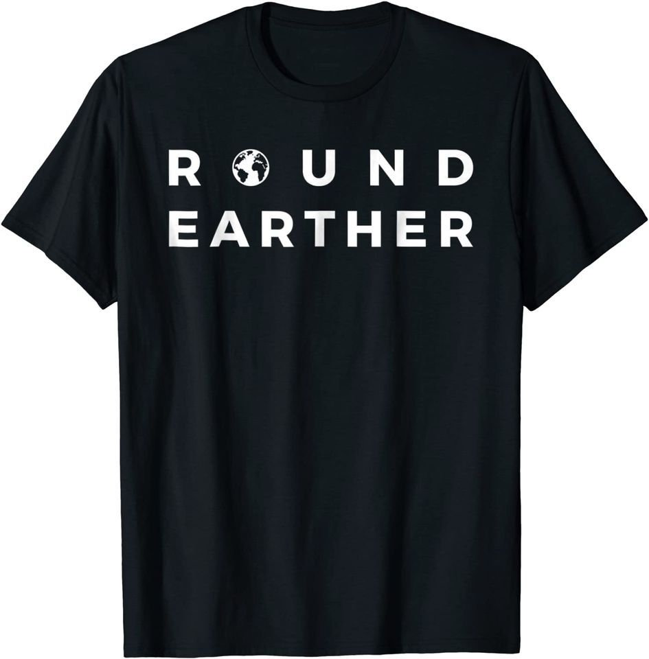Round Earther Tshirt Anti Flat Earth The Earth is Round