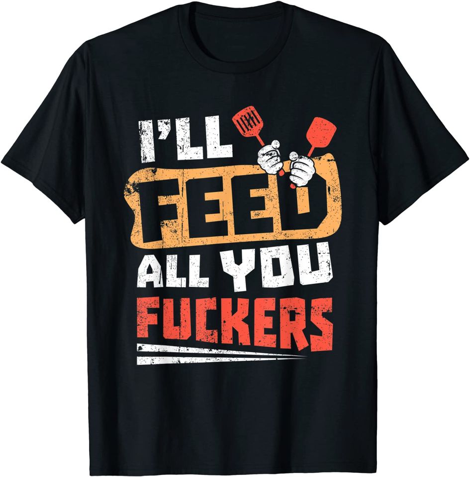 Funny Dad Joke I'll Feed All You Fucker Fucking cook design T-Shirt