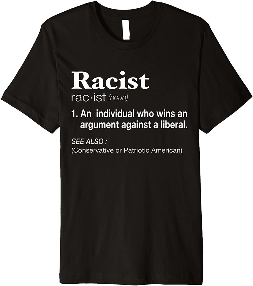 Conservative Republican Anti Liberal Racist T-Shirt