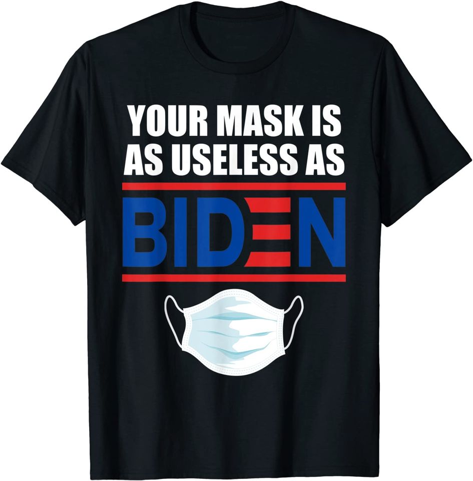 Anti Biden 2021 That Mask Is As Useless as Joe Biden T Shirt