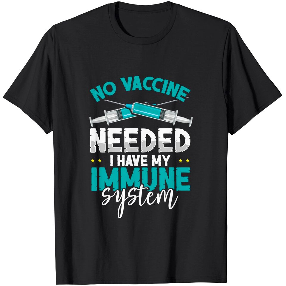 Anti-Vaccination No Vaccine Needed I Have My Immune System T-Shirt