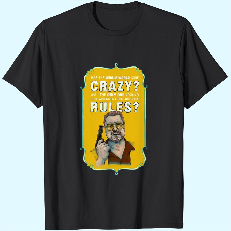 The Big Lebowski Walter Sobchak Has The Whole World Gone Mad Unisex Tshirt
