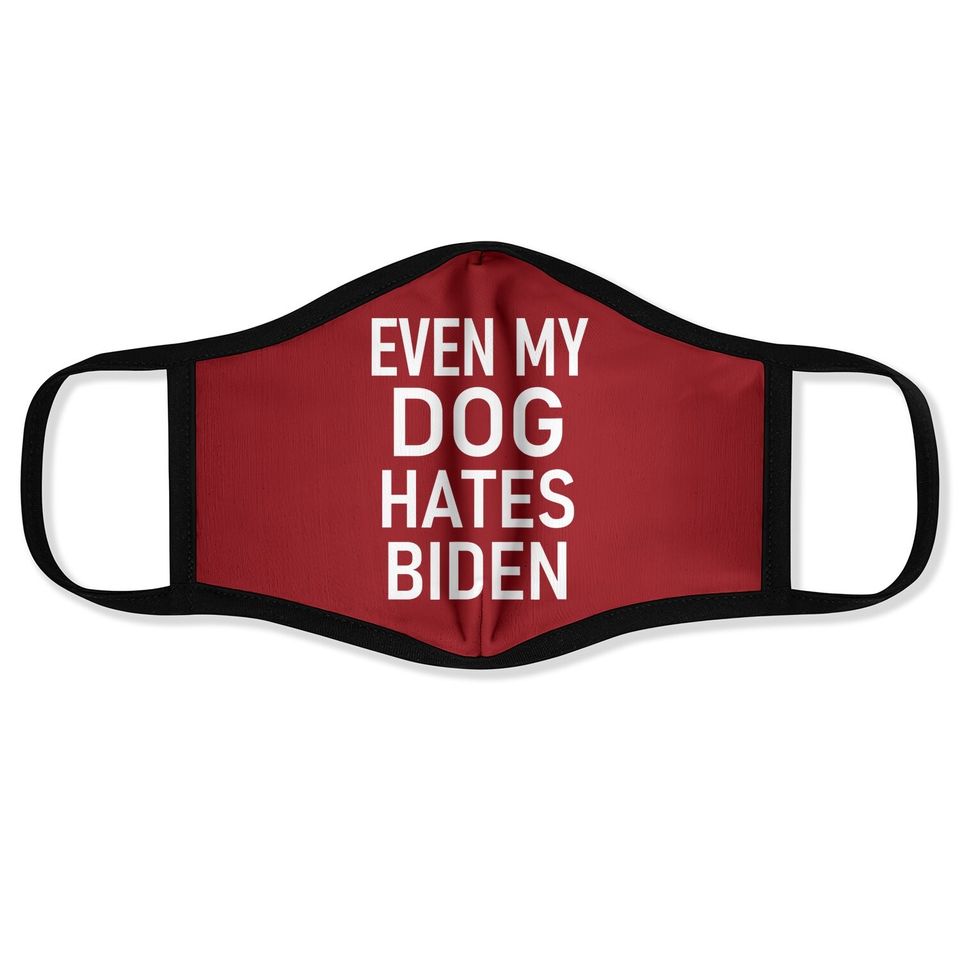 Even My Dog Hates Biden, Conservative Anti Liberal Face Mask