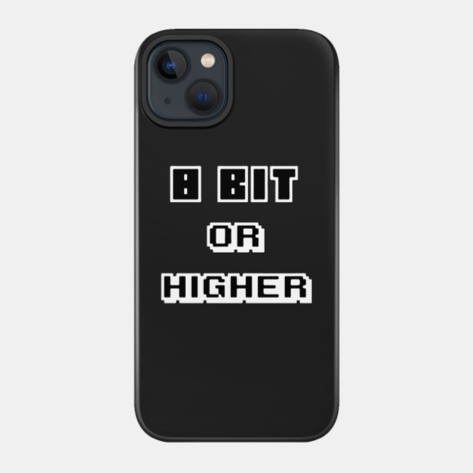 8 Bit or Higher - 8 Bit Or Higher - Phone Case