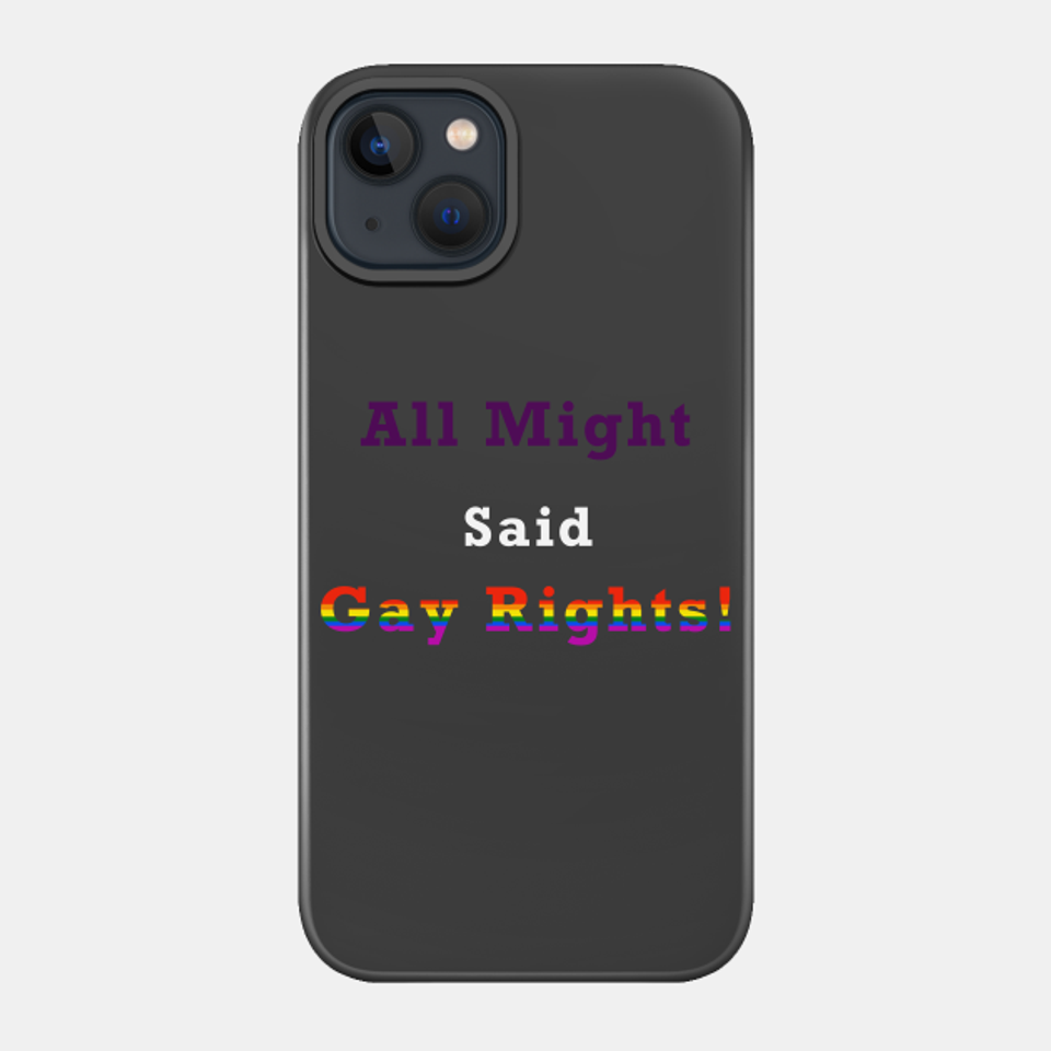 All Might Said... GAY RIGHTS!!! - Gay Rights - Phone Case