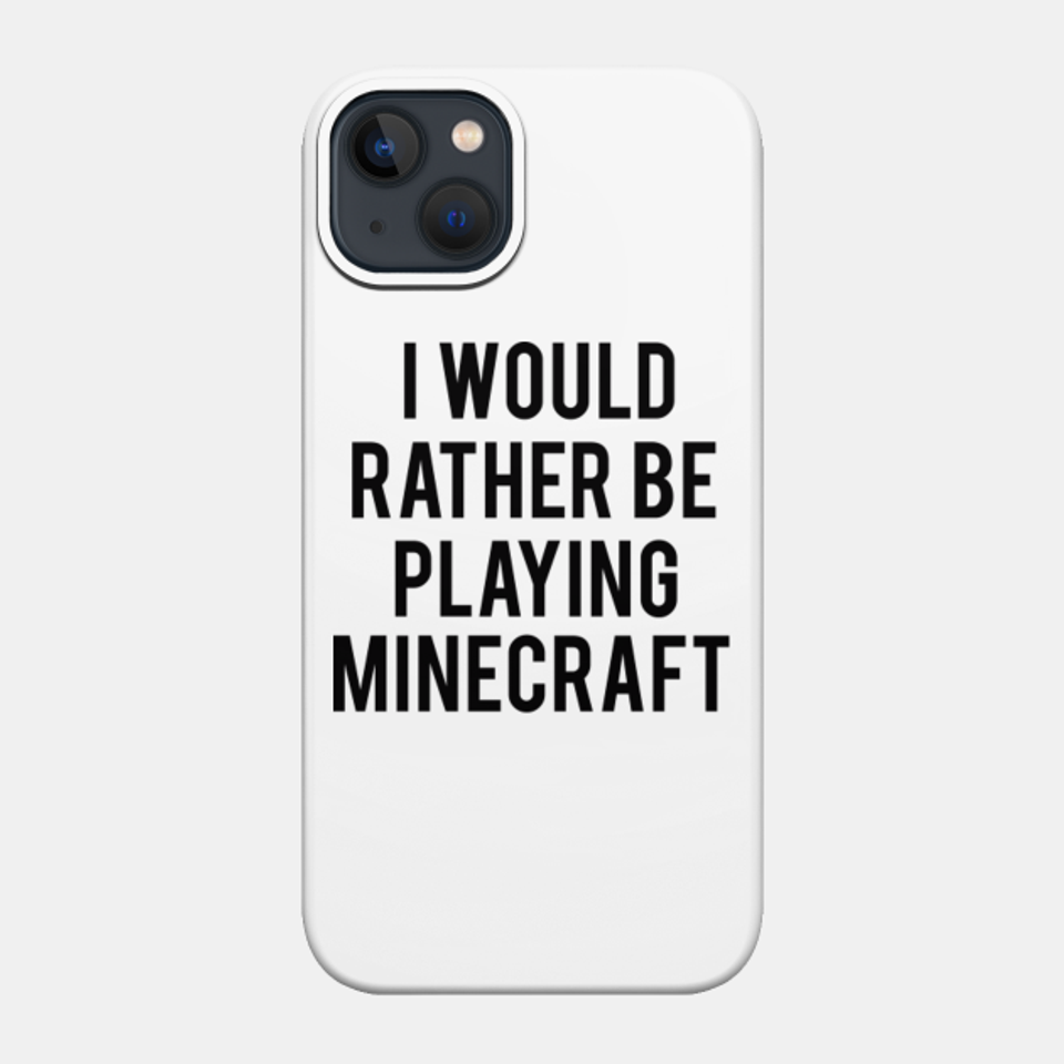 I would rather be playing Minecraft - Minecraft - Phone Case