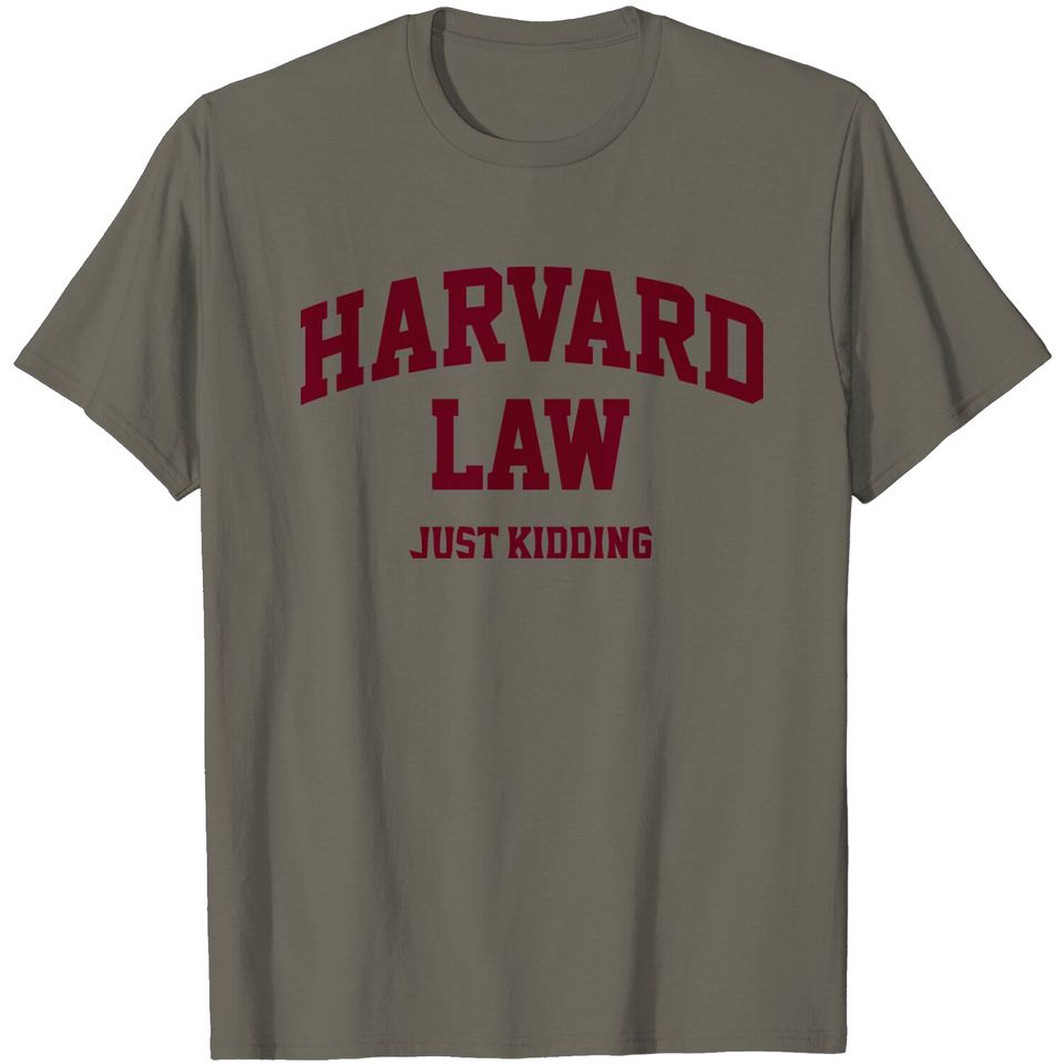 Harvard-Law-(just-kidding) T Shirt