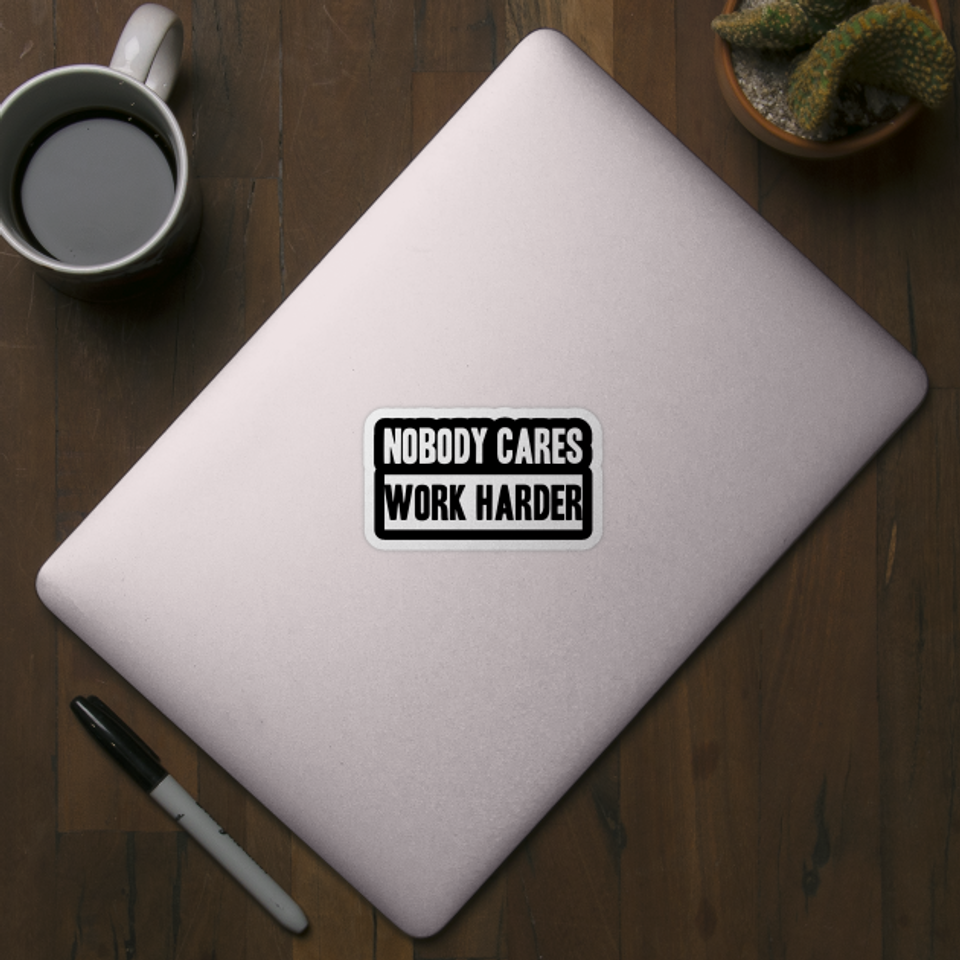 Nobody Cares, Work Harder - Work Harder - Sticker