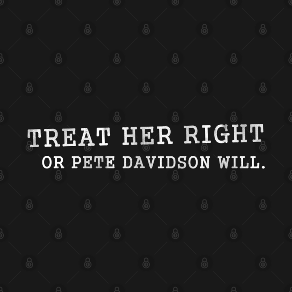 Treat Her Right - Pete Davidson SNL d - Pete Davidson - T-Shirt