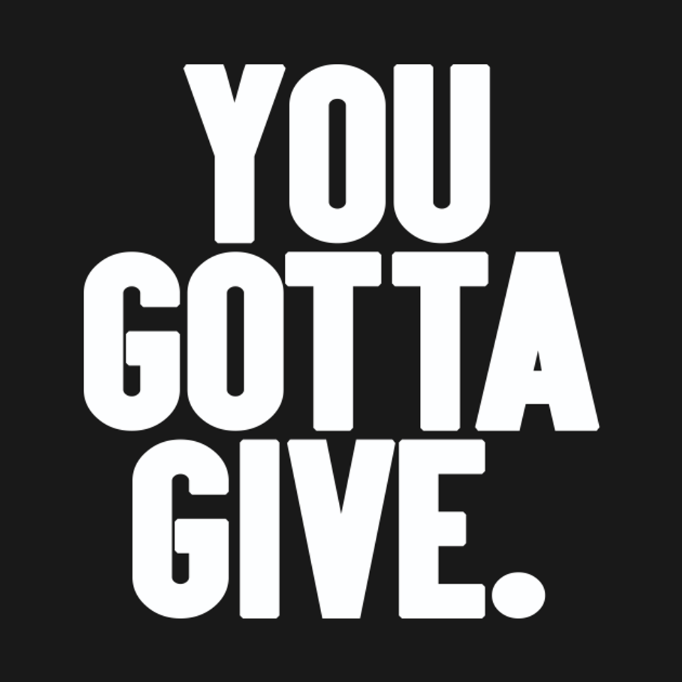 You Gotta Give - I Think You Should Leave - T-Shirt