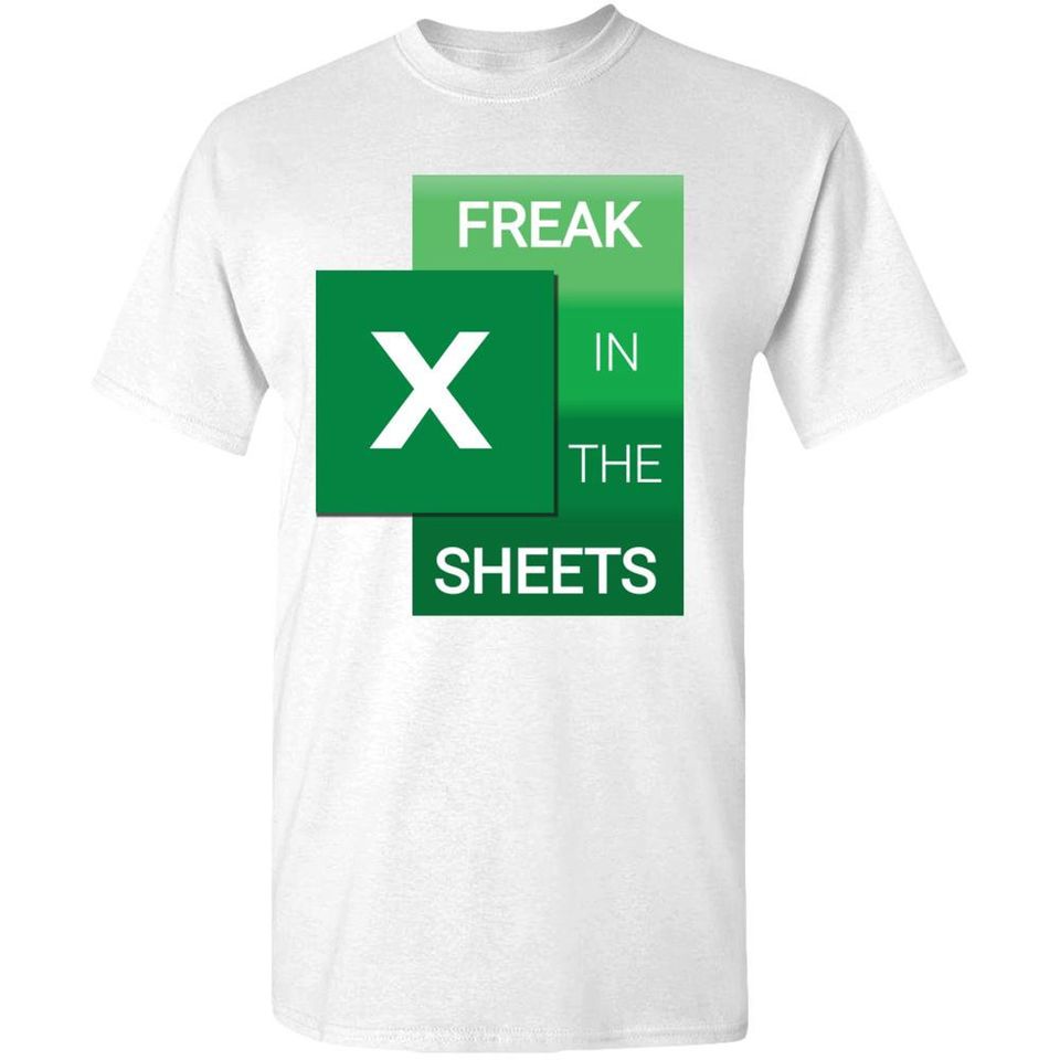 Freak In The Sheets Funny Excel Spreadsheet T-shirt