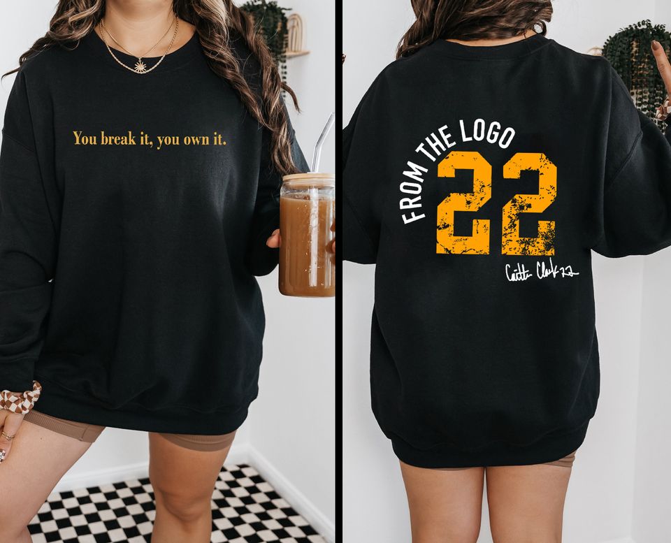 You break it you own it shirt, Caitlin Clark Sweatshirt