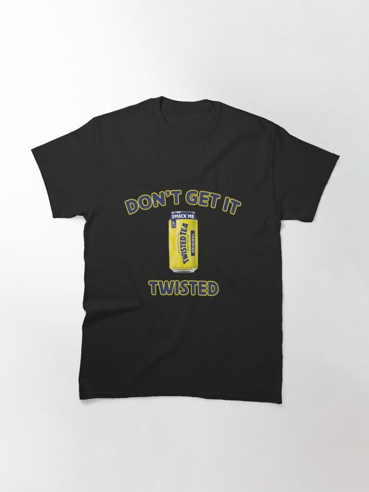 Dont Get It Twisted Don't Get It Twisted Tea Video Meme Classic T-Shirt