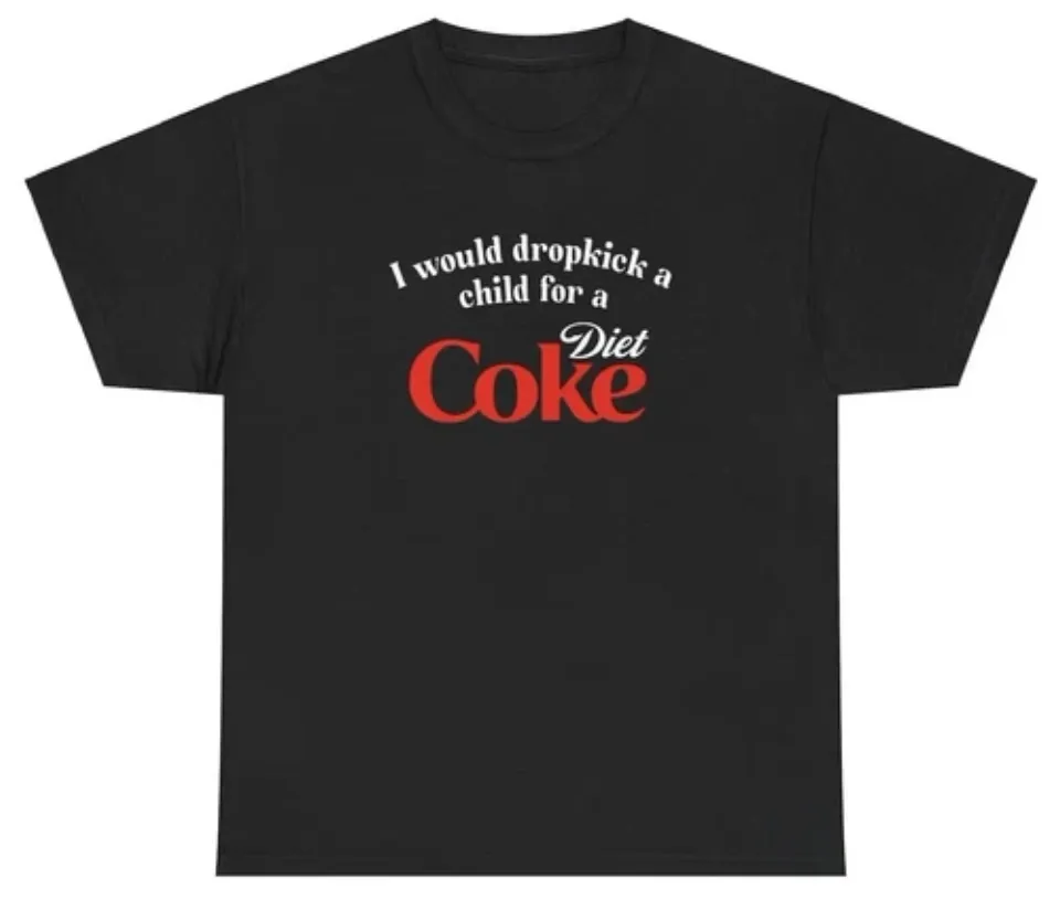 I Would Dropkick A Child For A Diet Coke T Shirt Funny Unethical Threads Tee