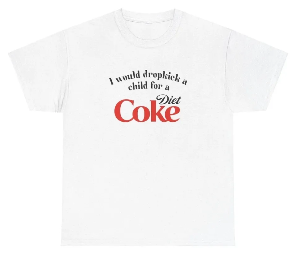 I Would Dropkick A Child For A Diet Coke T Shirt Funny Unethical Threads Tee