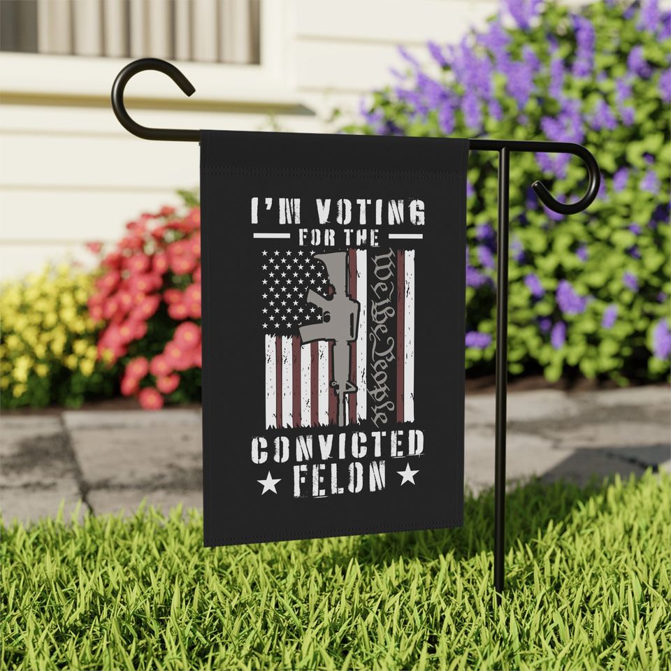 I'm Voting for the Convicted Felon Garden & House Banner