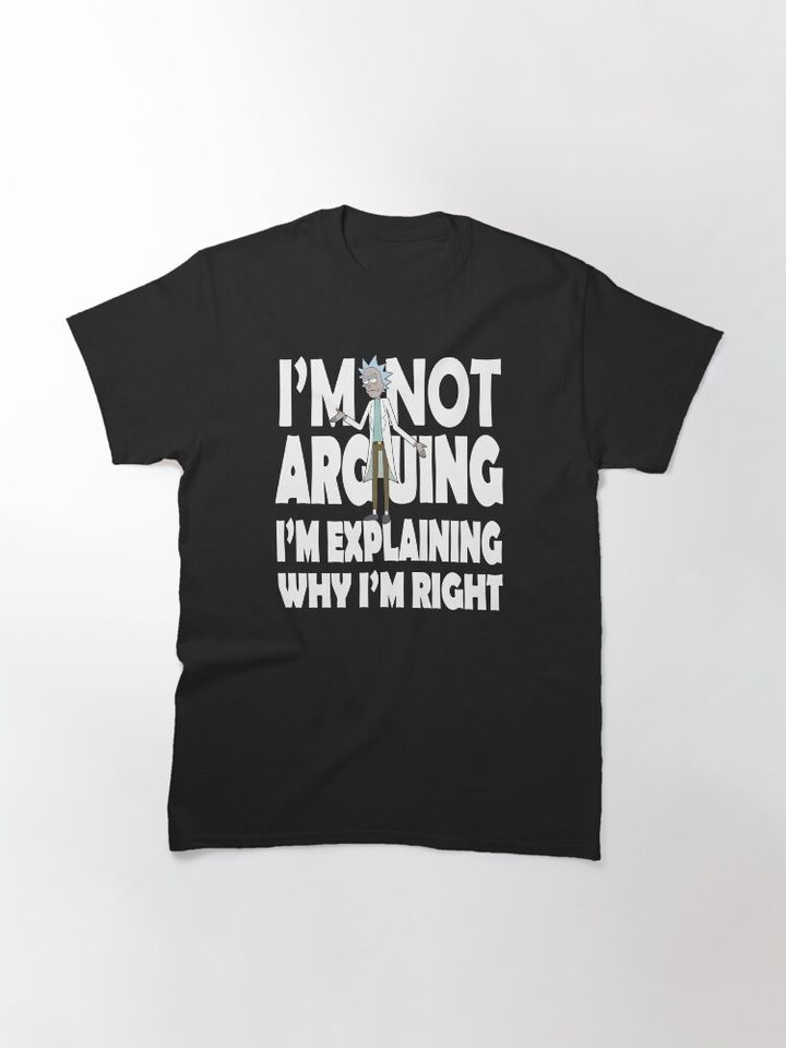 Rick and Rickandmorty I'm Not Arguing Classic T-Shirt