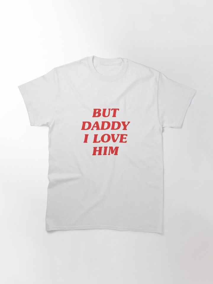 But daddy I love him Classic T-Shirt