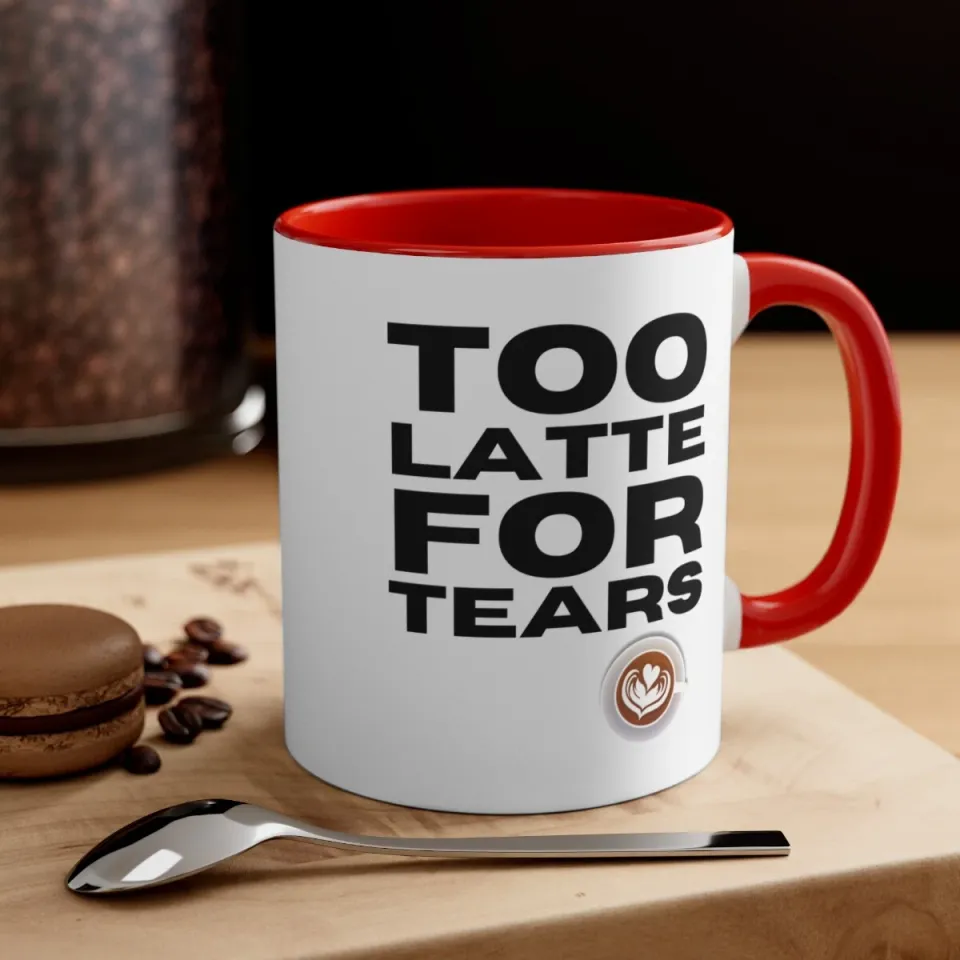Too latte for tears - Accent Coffee Mug, 11oz