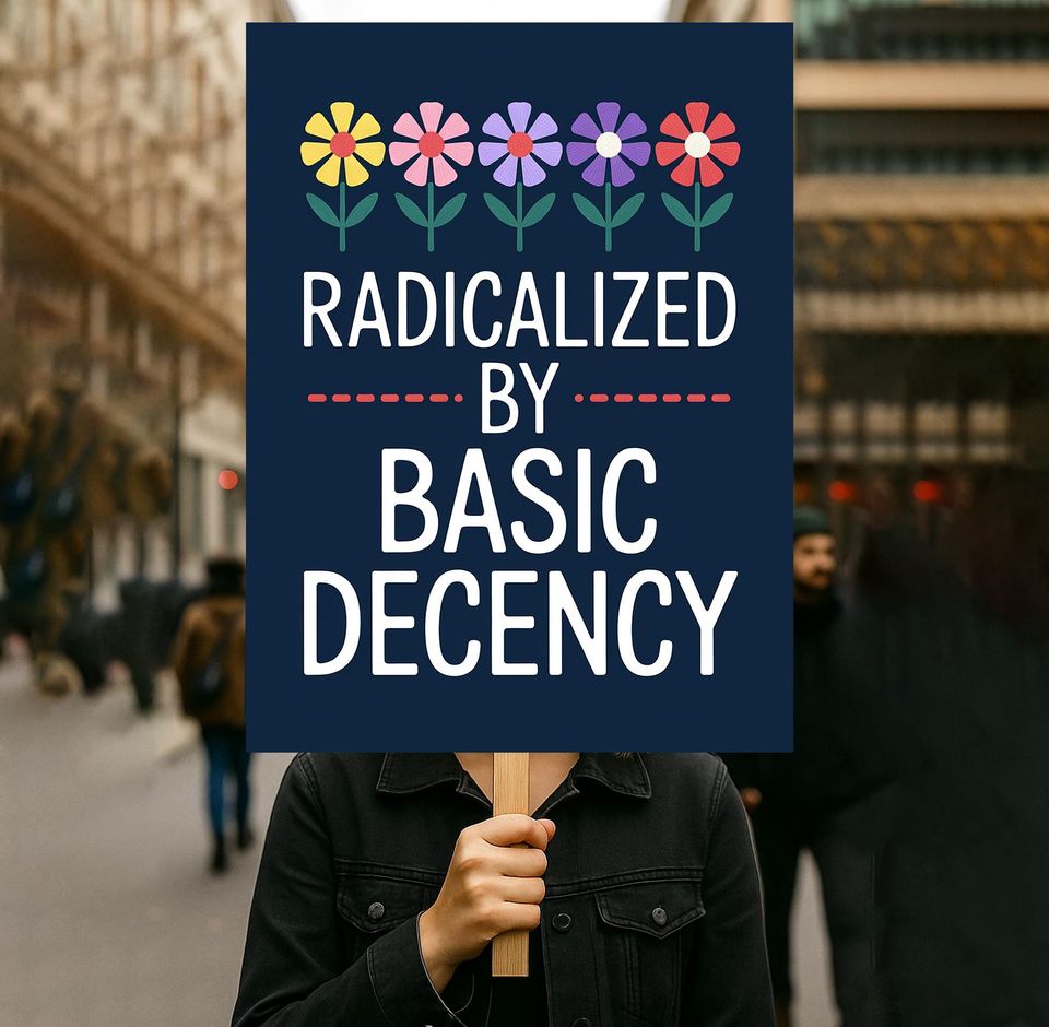 Radicalized By Basic Decency Protest Sign