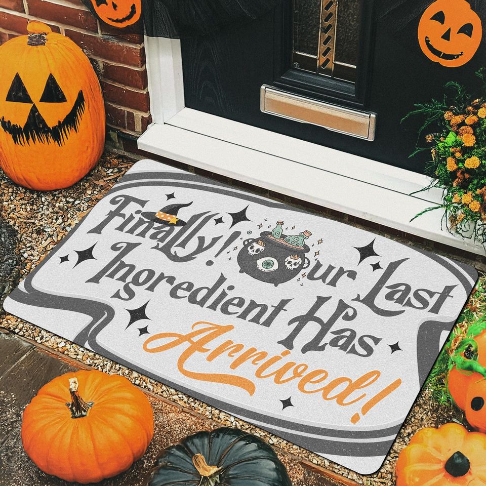 Funny Halloween Doormat | Finally Our Last Ingredient Has Arrived Mat | Witchy Fall Welcome Rug