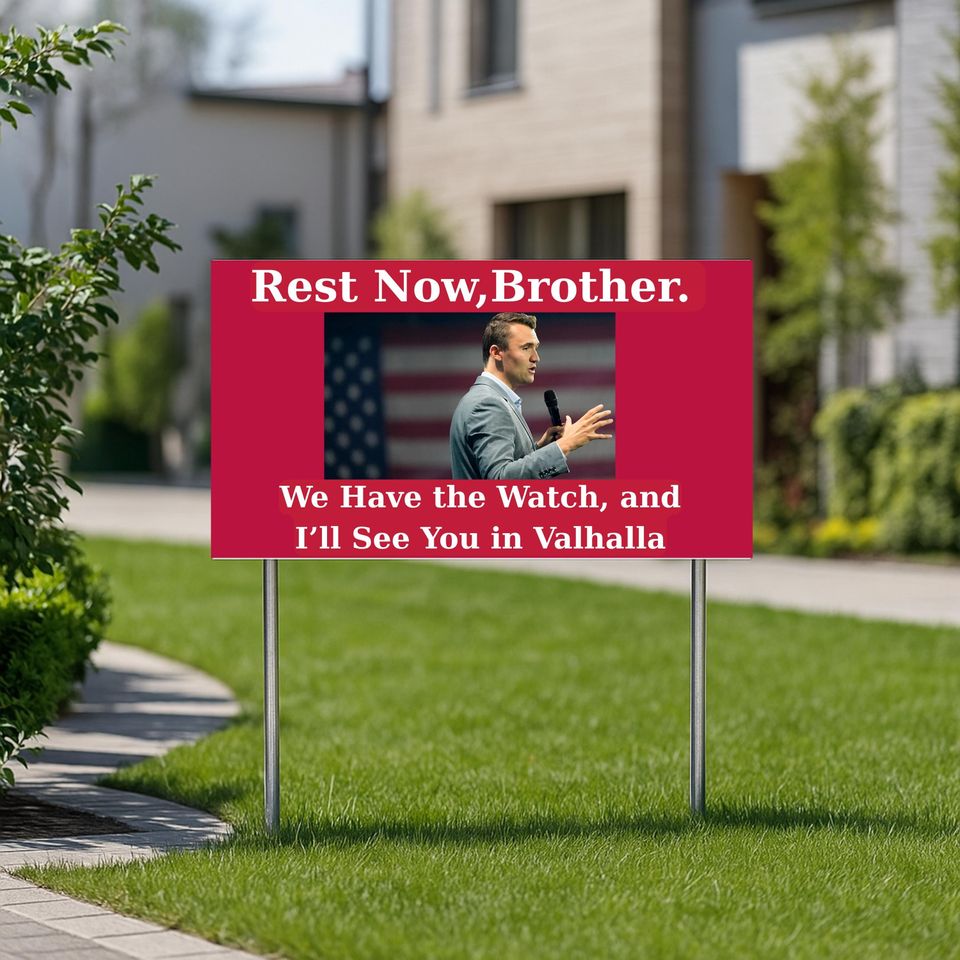 Charlie Kirk Sign, Brother We Have the Watch and Ill See You in Valhalla Yard Sign