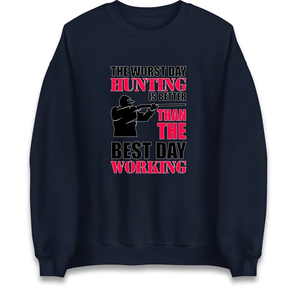 Worst Day Hunting Is Better Than Working Sweatshirt
