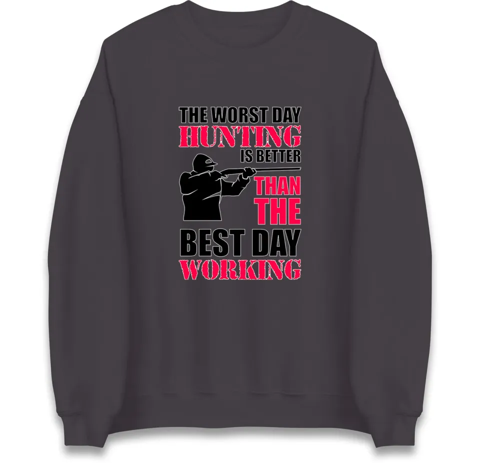 Worst Day Hunting Is Better Than Working Sweatshirt