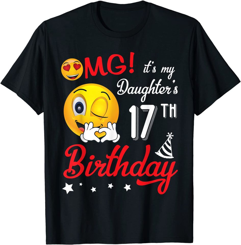 OMG It's My Daughter's 17th Birthday Happy 17 Years To Her T-Shirt