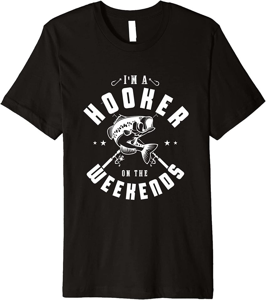 I'm a hooker on the weekend Gifts for a Fishing Fan Premium T-Shirt