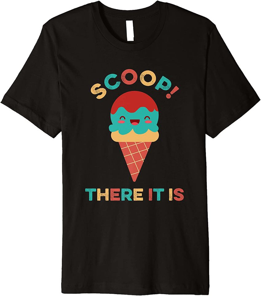 Scoop There It Is Tag Team Funny Ice Cream Pun Sweet Tooth Premium T-Shirt