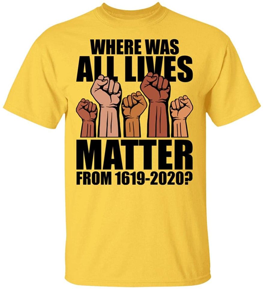 Where was All Lives Matter from 1619 - Social Justice - BLM T-Shirt