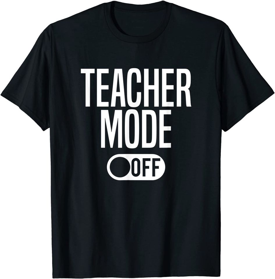 Teacher Mode Off - Last Day Of School T-Shirt