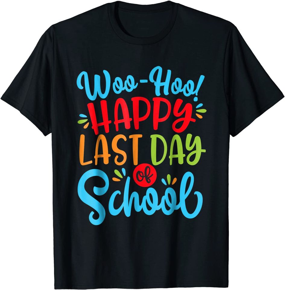 Woo Hoo Happy Last Day of School Shirt | Fun Teacher Student