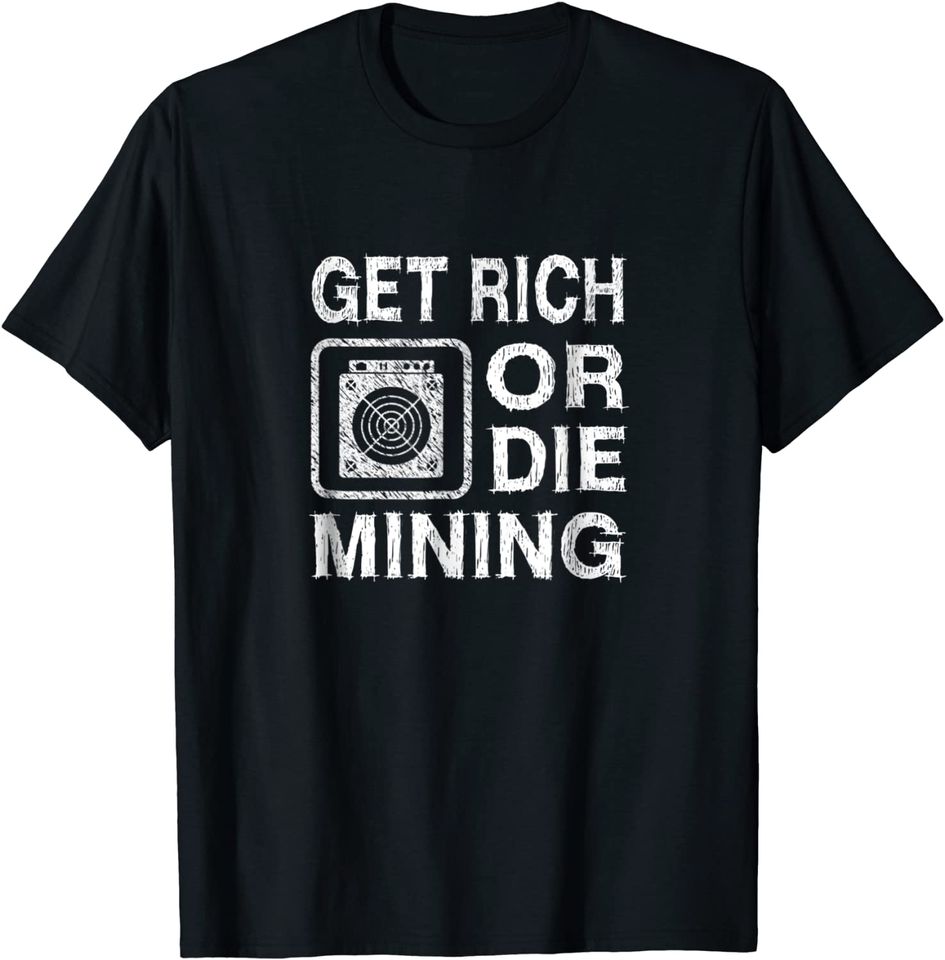 Get Rich Or Die Mining Funny ASIC Bitcoin Miner T-shirt