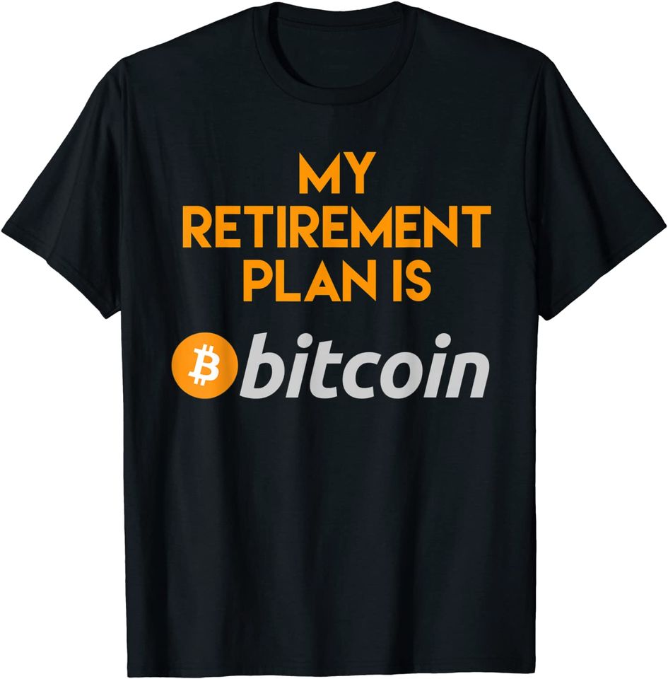 Funny Bitcoin Shirt | My Retirement Plan is Bitcoin T Shirt T-Shirt