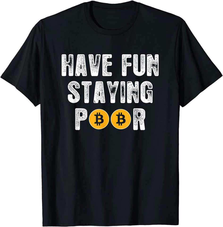 Funny Cryptocurrency BTFD HODL Bitcoin Have Fun Staying Poor T-Shirt