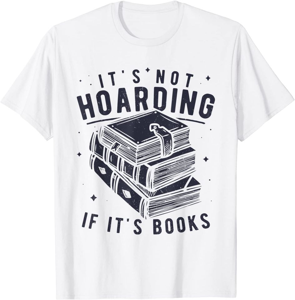 It's Not Hoarding If It's Books Book Lover Readers T-Shirt