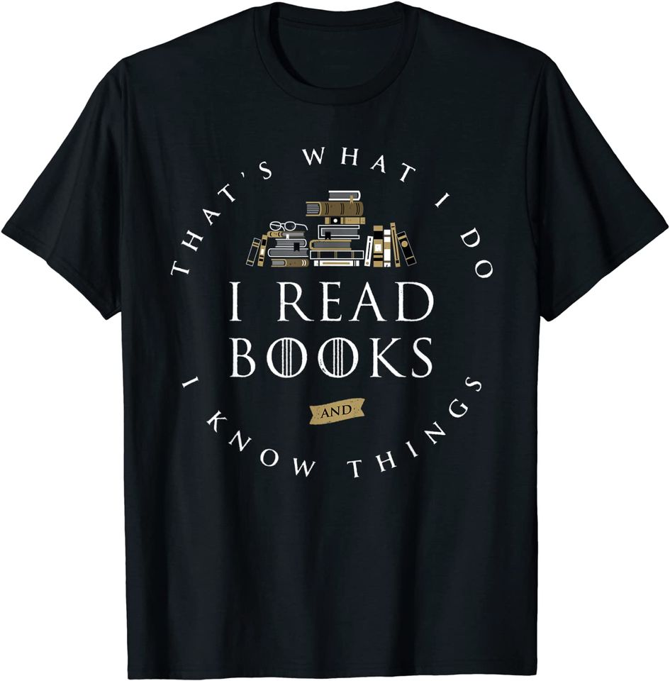 That's What I Do I Read And I Know Things Book Lover T-Shirt