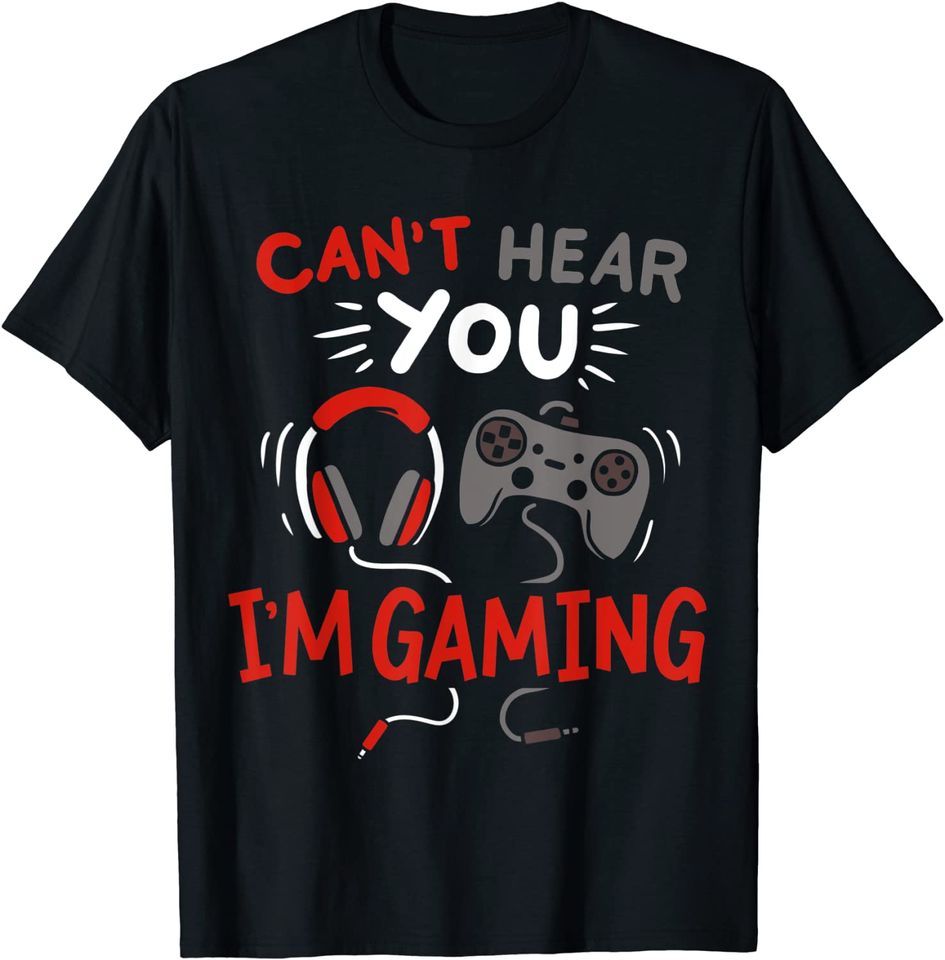 Can't Hear You I'm Gaming Funny Gift for Gamers T-Shirt