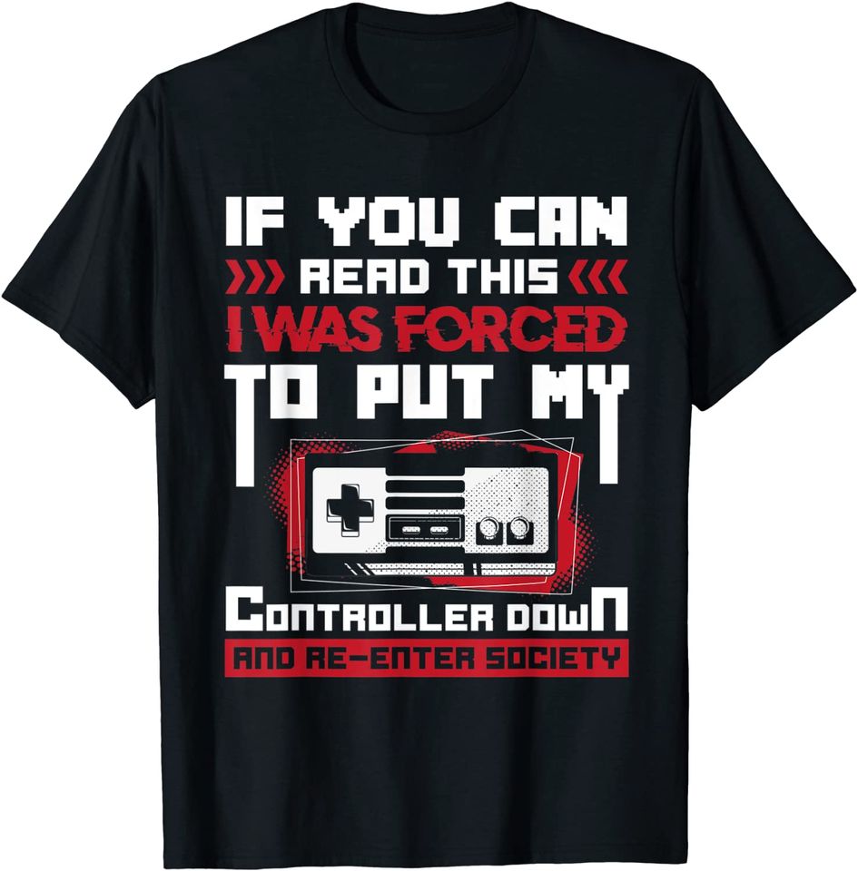 I was forced to put my Controller down - Gaming T-Shirt