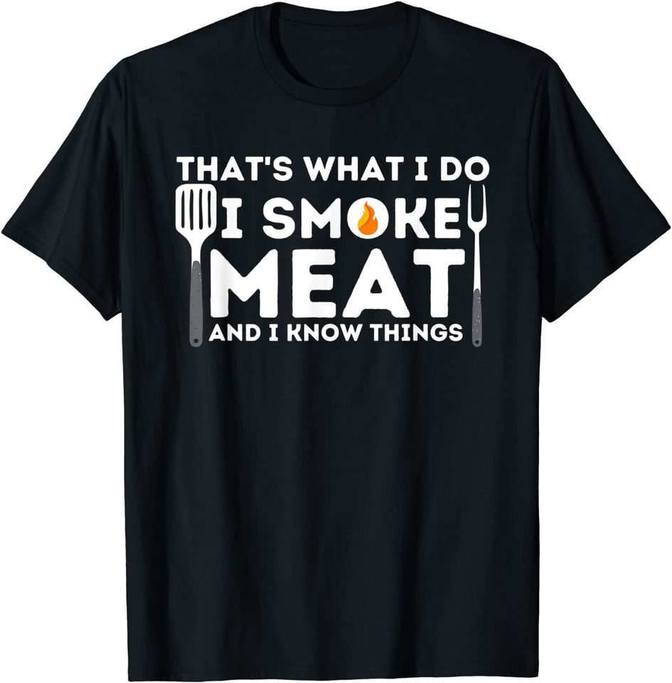 I Smoke Meat And I Know Things BBQ Smoker Barbecue Grilling T-Shirt
