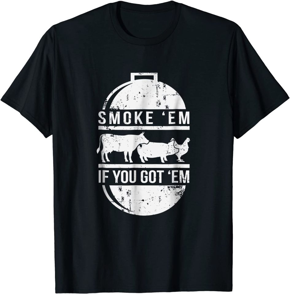Smoke Em If you Got Em BBQ Grilling T-Shirt Fathers Day